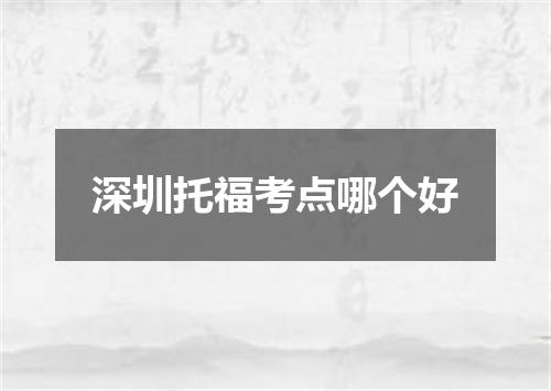 深圳托福考点哪个好