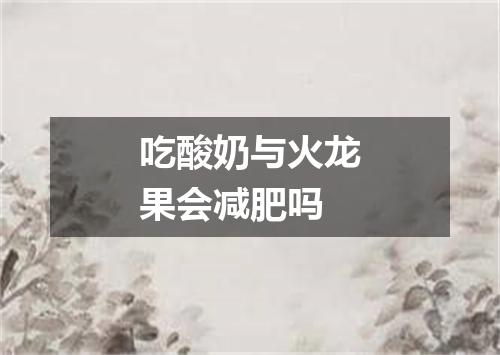 吃酸奶与火龙果会减肥吗