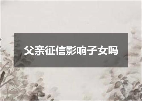 父亲征信影响子女吗