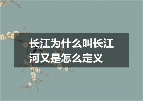 长江为什么叫长江河又是怎么定义