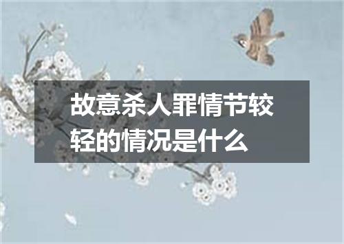 故意杀人罪情节较轻的情况是什么