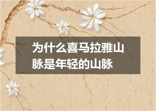 为什么喜马拉雅山脉是年轻的山脉