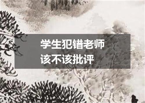 学生犯错老师该不该批评