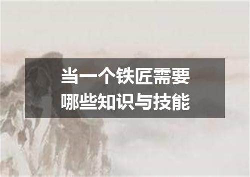 当一个铁匠需要哪些知识与技能
