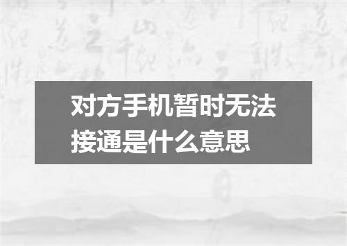 对方手机暂时无法接通是什么意思