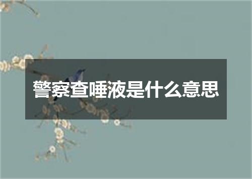 警察查唾液是什么意思