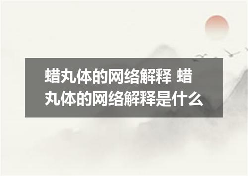 蜡丸体的网络解释 蜡丸体的网络解释是什么