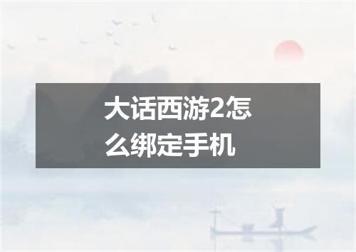 大话西游2怎么绑定手机