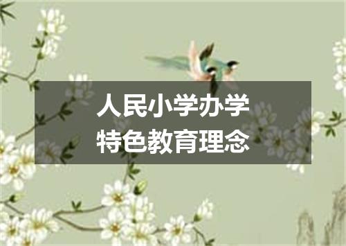 人民小学办学特色教育理念