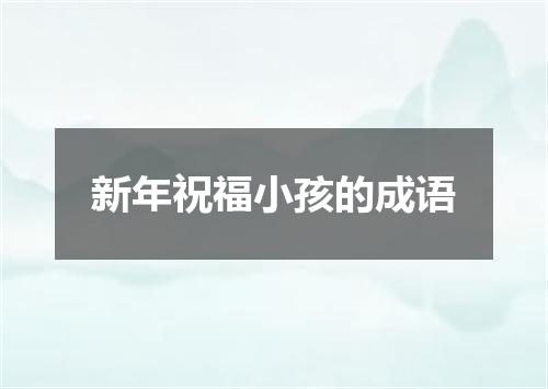 新年祝福小孩的成语