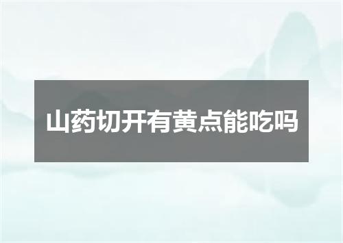 山药切开有黄点能吃吗
