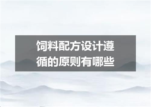 饲料配方设计遵循的原则有哪些