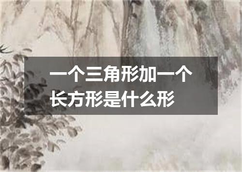 一个三角形加一个长方形是什么形