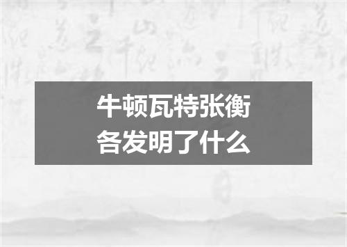 牛顿瓦特张衡各发明了什么