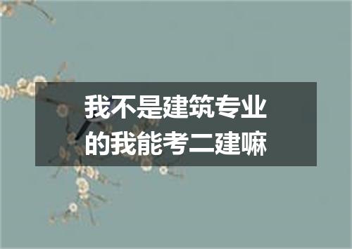 我不是建筑专业的我能考二建嘛