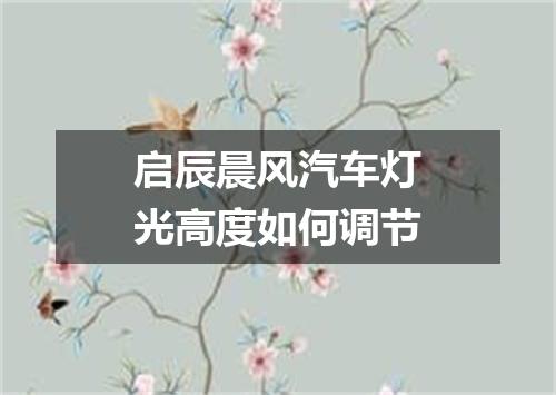 启辰晨风汽车灯光高度如何调节
