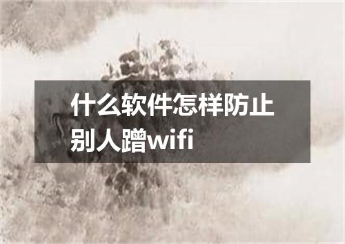 什么软件怎样防止别人蹭wifi