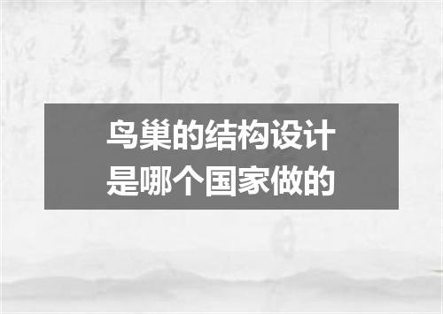 鸟巢的结构设计是哪个国家做的