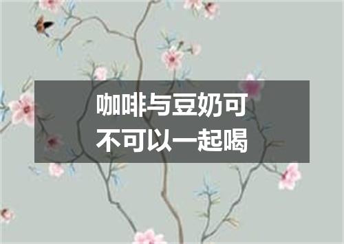 咖啡与豆奶可不可以一起喝