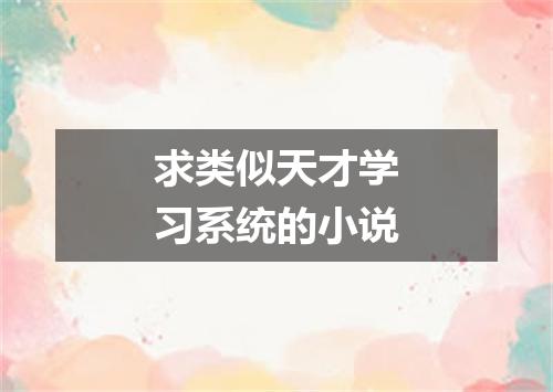 求类似天才学习系统的小说