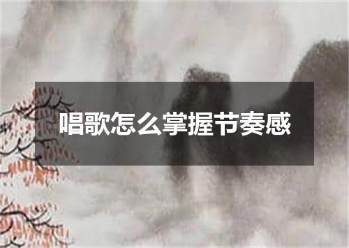 唱歌怎么掌握节奏感