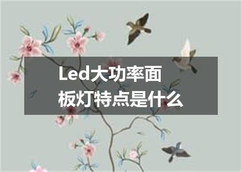 Led大功率面板灯特点是什么