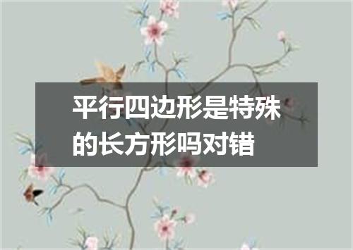 平行四边形是特殊的长方形吗对错