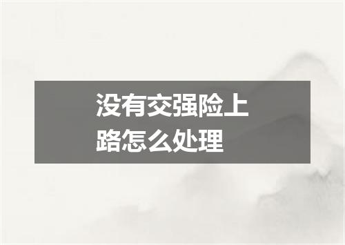 没有交强险上路怎么处理
