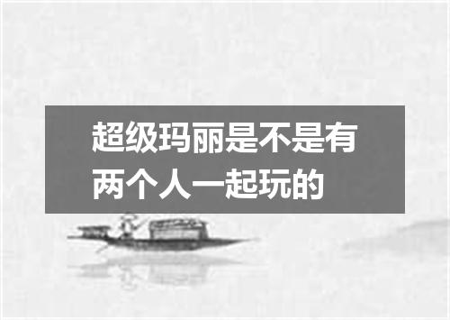 超级玛丽是不是有两个人一起玩的
