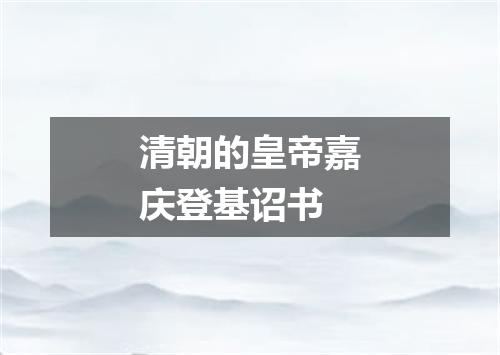 清朝的皇帝嘉庆登基诏书