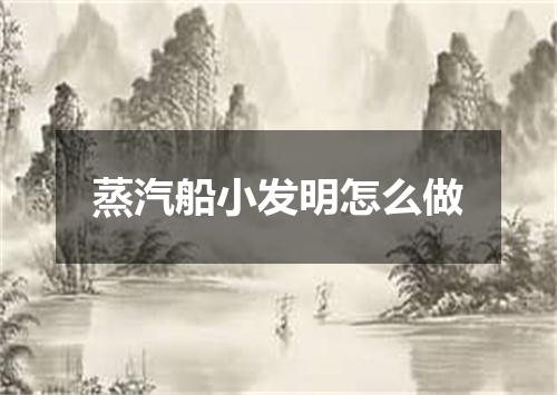 蒸汽船小发明怎么做