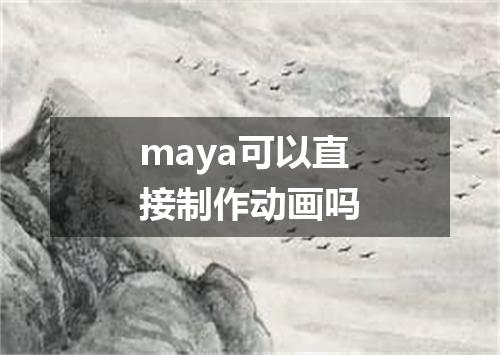 maya可以直接制作动画吗