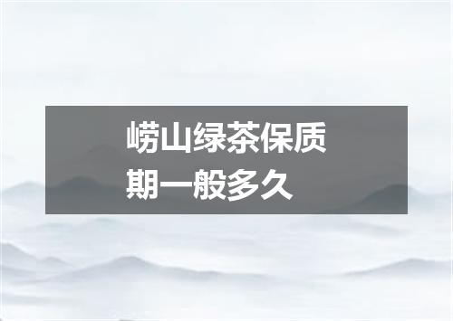 崂山绿茶保质期一般多久