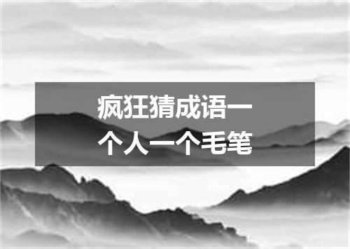 疯狂猜成语一个人一个毛笔