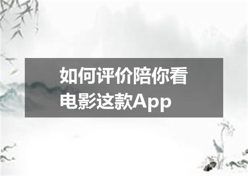 如何评价陪你看电影这款App