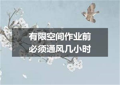 有限空间作业前必须通风几小时