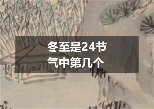 冬至是24节气中第几个