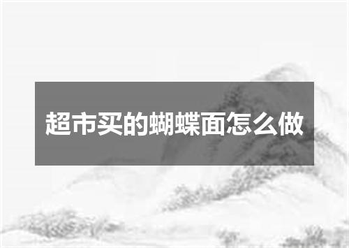 超市买的蝴蝶面怎么做
