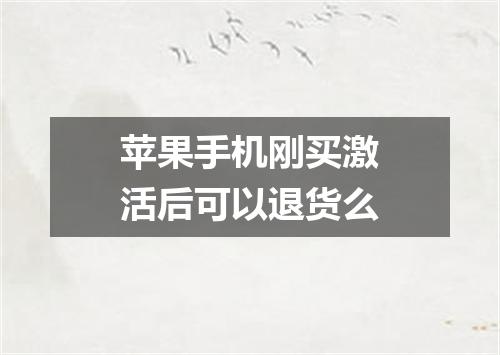 苹果手机刚买激活后可以退货么