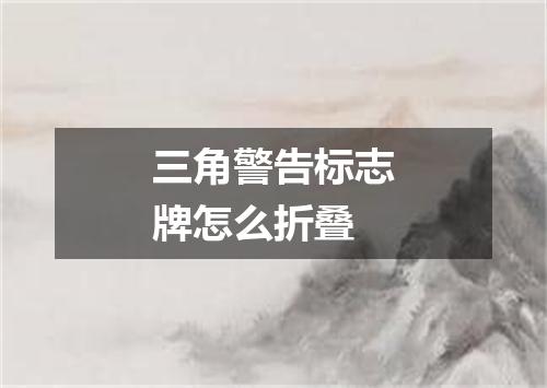 三角警告标志牌怎么折叠