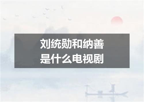 刘统勋和纳善是什么电视剧