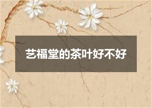 艺福堂的茶叶好不好