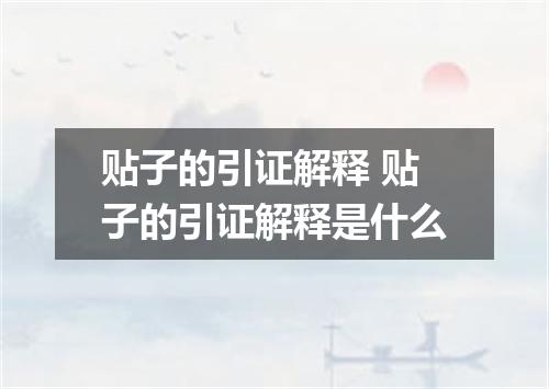 贴子的引证解释 贴子的引证解释是什么