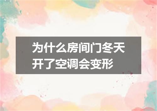 为什么房间门冬天开了空调会变形