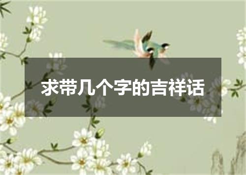 求带几个字的吉祥话