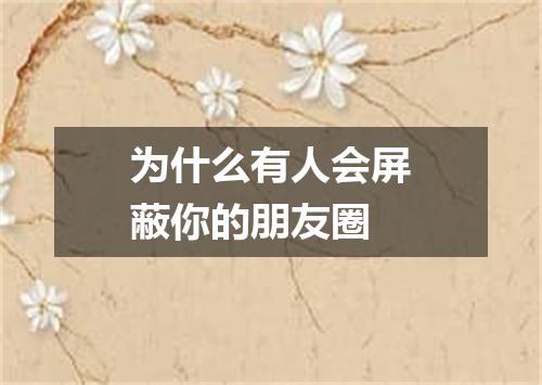 为什么有人会屏蔽你的朋友圈