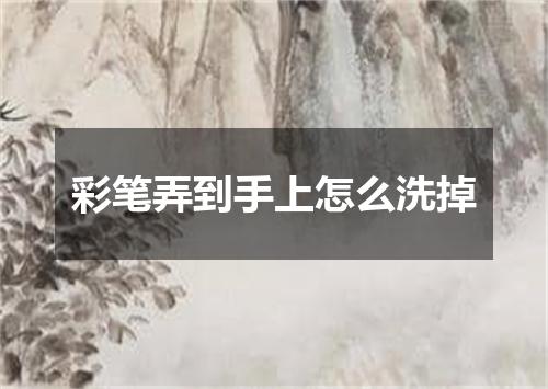 彩笔弄到手上怎么洗掉