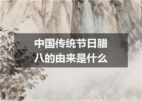 中国传统节日腊八的由来是什么