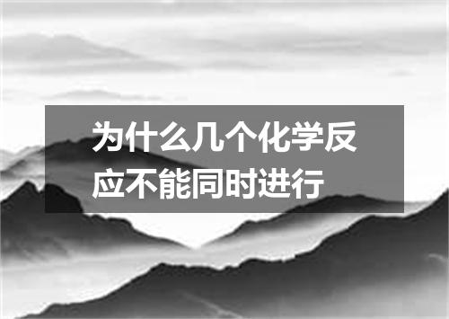 为什么几个化学反应不能同时进行