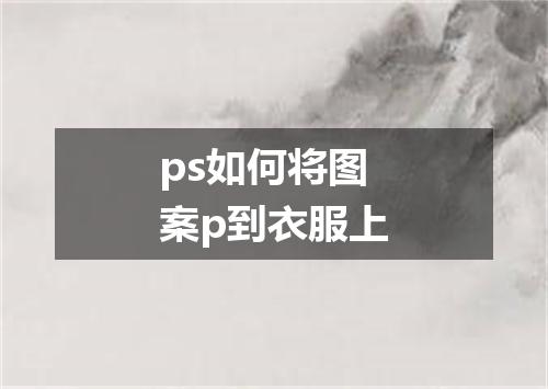 ps如何将图案p到衣服上